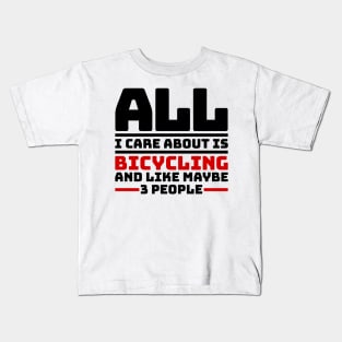 All I care about is bicycling and like maybe 3 people Kids T-Shirt